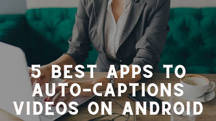Best Apps to Add Captions to Videos Automatically