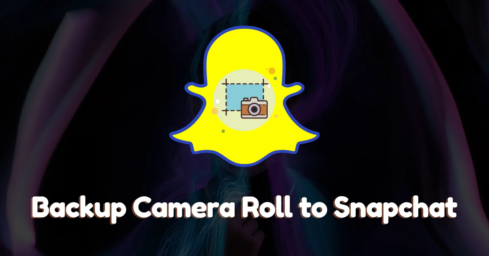 How to Back Up Camera Roll to Snapchat